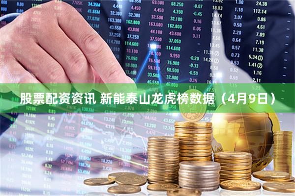 股票配资资讯 新能泰山龙虎榜数据（4月9日）